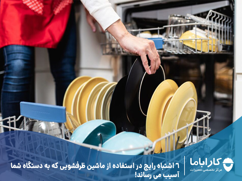 6 اشتباه رایج در استفاده از ماشین ظرفشویی که به دستگاه شما آسیب می رساند!