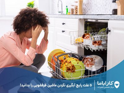 5 علت رایج آبگیری نکردن ماشین ظرفشویی را بدانید!