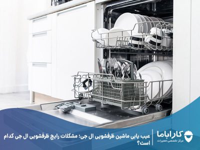 عیب یابی ماشین ظرفشویی ال جی؛ مشکلات رایج ظرفشویی ال جی کدام است؟