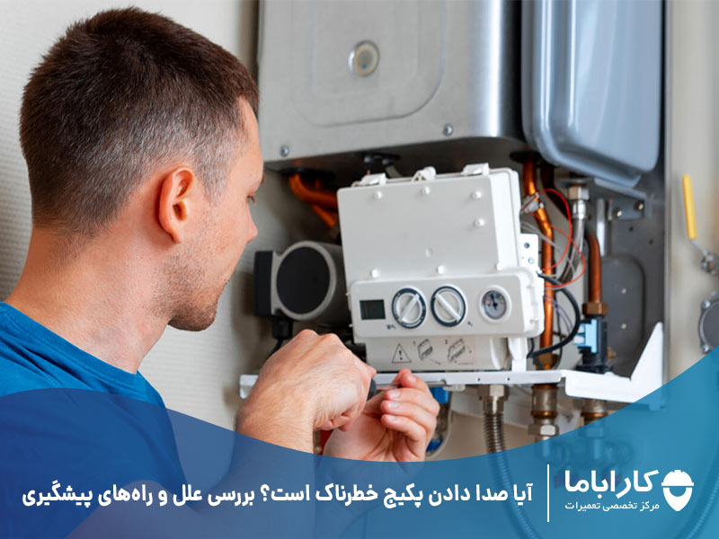 آیا صدا دادن پکیج خطرناک است؟ بررسی علل و راه‌های پیشگیری